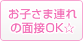 お子さま連れの面接OK☆